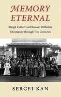 Memory Eternal: Tlingit Culture And Russian Orthodox Christianity Through Two Centuries Memory Eternal: Tlingit Culture And Russian Orthodox Christianity Through Two Centuries