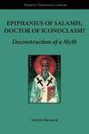 Epiphanius Of Salamis, Doctor Of Iconoclasm? Deconstruction Of A Myth Epiphanius Of Salamis, Doctor Of Iconoclasm? Deconstruction Of A Myth