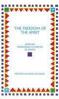 The Freedom Of The Spirit: African Indigenous Churches In Kenya The Freedom Of The Spirit: African Indigenous Churches In Kenya