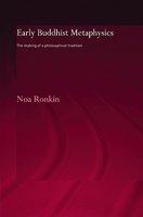 Early Buddhist Metaphysics: The Making Of A Philosophical Tradition Early Buddhist Metaphysics: The Making Of A Philosophical Tradition