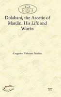 Dolabani, The Ascetic Of Mardin: His Life And Works Dolabani, The Ascetic Of Mardin: His Life And Works