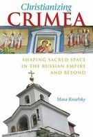 Christianizing Crimea: Shaping Sacred Space In The Russian Empire And Beyond Christianizing Crimea: Shaping Sacred Space In The Russian Empire And Beyond