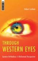 Through Western Eyes: Eastern Orthodoxy: A Reformed Perspective Through Western Eyes: Eastern Orthodoxy: A Reformed Perspective