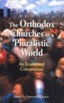 The Orthodox Churches In A Pluralistic World: An Ecumenical Conversation The Orthodox Churches In A Pluralistic World: An Ecumenical Conversation
