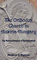 The Orthodox Church In Austria-Hungary: The Metropolitanate Of Hermannstadt The Orthodox Church In Austria-Hungary: The Metropolitanate Of Hermannstadt