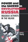Power And The Sacred In Revolutionary Russia: Religious Activists In The Village Power And The Sacred In Revolutionary Russia: Religious Activists In The Village