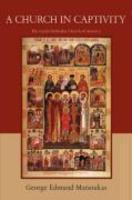 A Church In Captivity: The Greek Orthodox Church Of America A Church In Captivity: The Greek Orthodox Church Of America