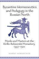 Byzantine Hermeneutics And Pedagogy In The Russian North: Monks And Masters At The Kirillo-Belozerskii Monastery, 1397-1501