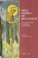 Holy Women Of Byzantium: Ten Saints' Lives In English Translation