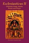 Ecclesiasticus II: Orthodox Icons, Saints, Feasts And Prayer Ecclesiasticus II: Orthodox Icons, Saints, Feasts And Prayer