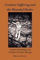 Creative Suffering And The Wounded Healer: Analytical Psychology And Orthodox Christian Theology Creative Suffering And The Wounded Healer: Analytical Psychology And Orthodox Christian Theology