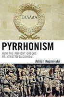 Pyrrhonism: How The Ancient Greeks Reinvented Buddhism Pyrrhonism: How The Ancient Greeks Reinvented Buddhism