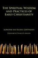 The Spiritual Wisdom And Practices Of Early Christianity The Spiritual Wisdom And Practices Of Early Christianity
