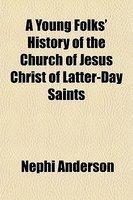 A Young Folks' History Of The Church Of Jesus Christ Of Latter-Day Saints A Young Folks' History Of The Church Of Jesus Christ Of Latter-Day Saints