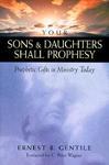 Your Sons & Daughters Shall Prophesy: Prophetic Gifts In Ministry Today Your Sons & Daughters Shall Prophesy: Prophetic Gifts In Ministry Today