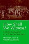 How Shall We Witness?: Faithful Evangelism In A Reformed Tradition How Shall We Witness?: Faithful Evangelism In A Reformed Tradition