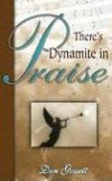 Theres Dynamite In Praise Theres Dynamite In Praise