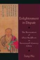 Enlightenment In Dispute: The Reinvention Of Chan Buddhism In Seventeenth-Century China Enlightenment In Dispute: The Reinvention Of Chan Buddhism In Seventeenth-Century China