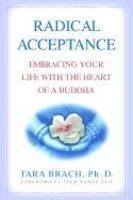 Radical Acceptance: Embracing Your Life With The Heart Of A Buddha Radical Acceptance: Embracing Your Life With The Heart Of A Buddha