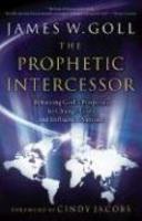The Prophetic Intercessor: Releasing God's Purposes To Change Lives And Influence Nations