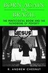Born Again In Brazil: The Pentecostal Boom And The Pathogens Of Poverty