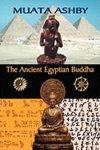 The Ancient Egyptian Buddha: The Ancient Egyptian Origins Of Buddhism The Ancient Egyptian Buddha: The Ancient Egyptian Origins Of Buddhism
