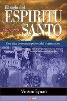 El Siglo Del Espiritu Santo: Cien Anos De Renuevo Pentecostal Y Carismatico