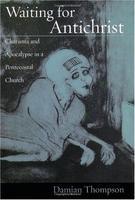 Waiting For Antichrist: Charisma And Apocalypse In A Pentecostal Church