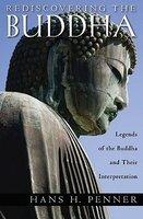 Rediscovering The Buddha: Legends Of The Buddha And Their Interpretation Rediscovering The Buddha: Legends Of The Buddha And Their Interpretation