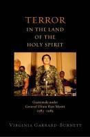 Terror In The Land Of The Holy Spirit: Guatemala Under General Efrain Rios Montt, 1982-1983