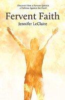 Fervent Faith: Discover How A Fervent Spirit Is A Defense Against The Devil Fervent Faith: Discover How A Fervent Spirit Is A Defense Against The Devil