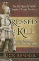 Dressed To Kill: A Biblical Approach To Spiritual Warfare And Armor Dressed To Kill: A Biblical Approach To Spiritual Warfare And Armor