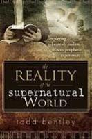 The Reality Of The Supernatural World: Exploring Heavenly Realms And Prophetic Experiences The Reality Of The Supernatural World: Exploring Heavenly Realms And Prophetic Experiences