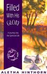 Filled With His Glory: A Journey Into The Spirit-Led Life Filled With His Glory: A Journey Into The Spirit-Led Life
