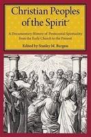 Christian Peoples Of The Spirit: A Documentary History Of Pentecostal Spirituality From The Early Church To The Present Christian Peoples Of The Spirit: A Documentary History Of Pentecostal Spirituality From The Early Church To The Present