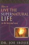 How To Live The Supernatural Life In The Here And Now How To Live The Supernatural Life In The Here And Now