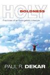 Holy Boldness: Practices Of An Evangelistic Lifestyle Holy Boldness: Practices Of An Evangelistic Lifestyle