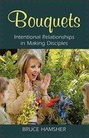 Bouquets: Intentional Relationships In Making Disciples Bouquets: Intentional Relationships In Making Disciples