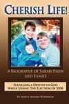 Cherish Life, A Biography Of Sarah Palin, Fulfilling A Destiny In God While Losing The Election Of 2008 Cherish Life, A Biography Of Sarah Palin, Fulfilling A Destiny In God While Losing The Election Of 2008