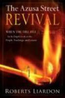 The Azusa Street Revival: When The Fire Fell-An In-Depth Look At The People, Teachings, And Lessons The Azusa Street Revival: When The Fire Fell-An In-Depth Look At The People, Teachings, And Lessons