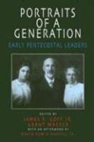Portraits Of A Generation: Early Pentacostal Leaders Portraits Of A Generation: Early Pentacostal Leaders