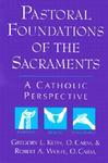 Pastoral Foundations Of The Sacraments: A Catholic Perspective Pastoral Foundations Of The Sacraments: A Catholic Perspective