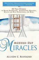 Modern-Day Miracles: 50 True Miracle Stories Of Divine Encounters, Supernatural Healings, Heaven And Hell Experiences And More Modern-Day Miracles: 50 True Miracle Stories Of Divine Encounters, Supernatural Healings, Heaven And Hell Experiences And More
