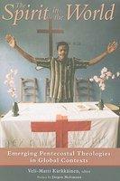 The Spirit In The World: Emerging Pentecostal Theologies In Global Contexts The Spirit In The World: Emerging Pentecostal Theologies In Global Contexts