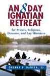An 8 Day Ignatian Retreat For Priests, Religious, And Lay Ministers An 8 Day Ignatian Retreat For Priests, Religious, And Lay Ministers