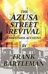 The Azusa Street Revival - An Eyewitness Account The Azusa Street Revival - An Eyewitness Account