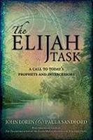 The Elijah Task: A Call To Today's Prophets And Intercessors The Elijah Task: A Call To Today's Prophets And Intercessors
