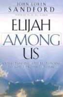 Elijah Among Us: Understanding And Responding To God's Prophets Today Elijah Among Us: Understanding And Responding To God's Prophets Today