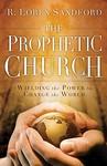 The Prophetic Church: Wielding The Power To Change The World The Prophetic Church: Wielding The Power To Change The World