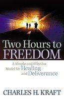 Two Hours To Freedom: A Simple And Effective Model For Healing And Deliverance Two Hours To Freedom: A Simple And Effective Model For Healing And Deliverance